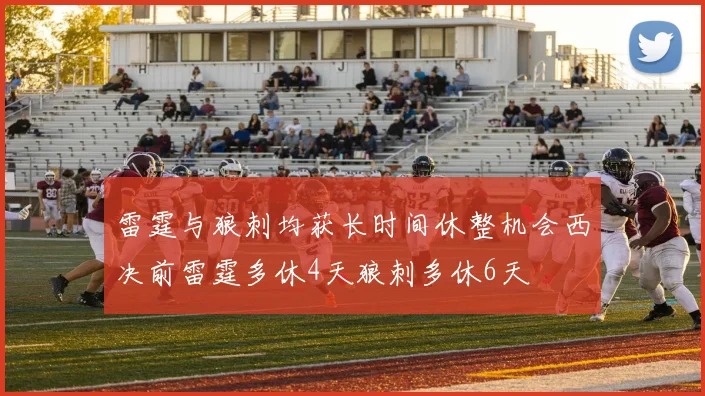 雷霆与狼刺均获长时间休整机会西决前雷霆多休4天狼刺多休6天