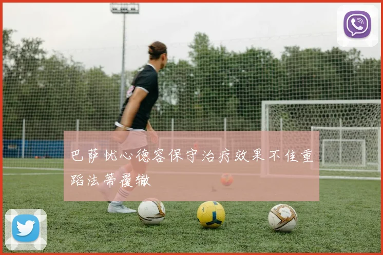 巴萨忧心德容保守治疗效果不佳重蹈法蒂覆辙